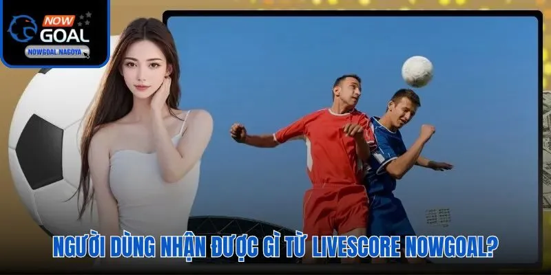 Livescore Nowgoal Bộ chỉ số theo dõi trận đấu toàn diện trên một màn hình duy nhất