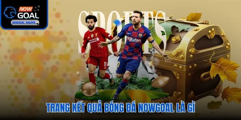 Kết Quả Bóng Đá Nowgoal Kết quả bóng đá Nowgoal kho tỷ số hơn 1.000 giải đấu toàn cầu